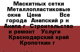 Маскитных сетки.Металлопластиковые окна › Цена ­ 500 - Все города, Анапский р-н, Анапа г. Строительство и ремонт » Услуги   . Краснодарский край,Кропоткин г.